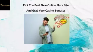 Pick The Best New Online Slots Site And Grab Your Casino Bonuses