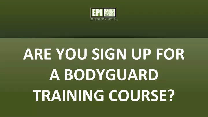 are you sign up for a bodyguard training course