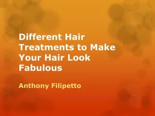 Anthony Filipetto - Different hair treatments to make your hair look fabulous daily