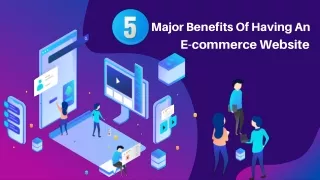 5 Major Benefits Of Having An E-commerce Website