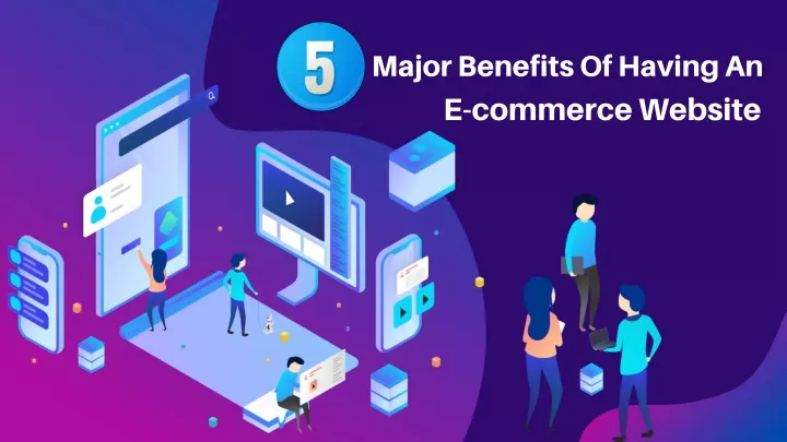 major benefits of having an e commerce website