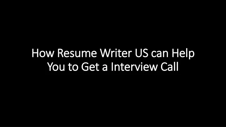 how resume writer us can h elp y ou to get a interview call