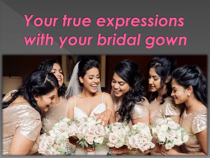 your true expressions with your bridal gown