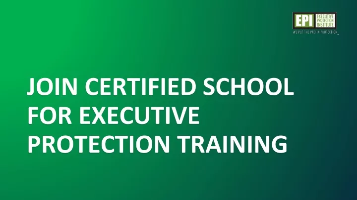 join certified school for executive protection training