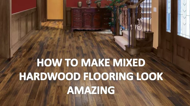 how to make mixed hardwood flooring look amazing