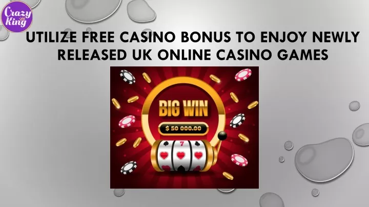 utilize free casino bonus to enjoy newly released uk online casino games