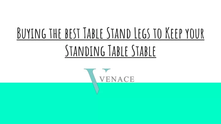 buying the best table stand legs to keep your standing table stable