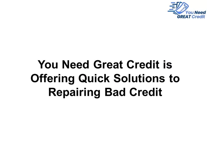 you need great credit is offering quick solutions