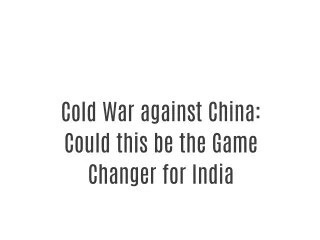 Cold War against China: Could this be the Game Changer for India