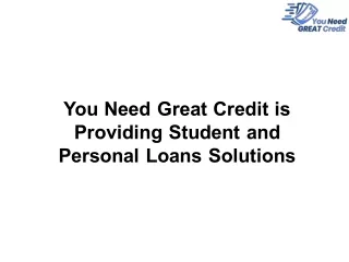 You Need Great Credit is Providing Student and Personal Loans Solutions