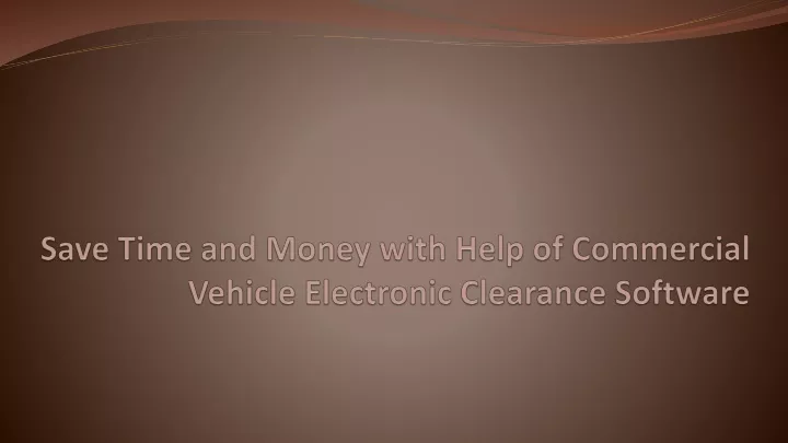 save time and money with help of commercial vehicle electronic clearance software