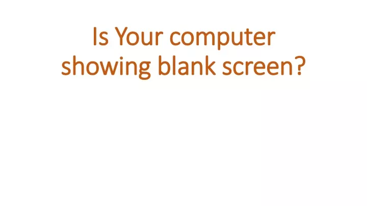 is your computer showing blank screen