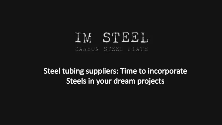 steel tubing suppliers time to incorporate steels