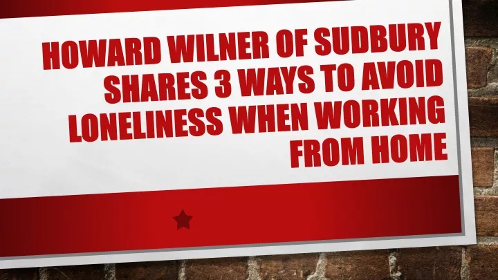 howard wilner of sudbury shares 3 ways to avoid loneliness when working from home