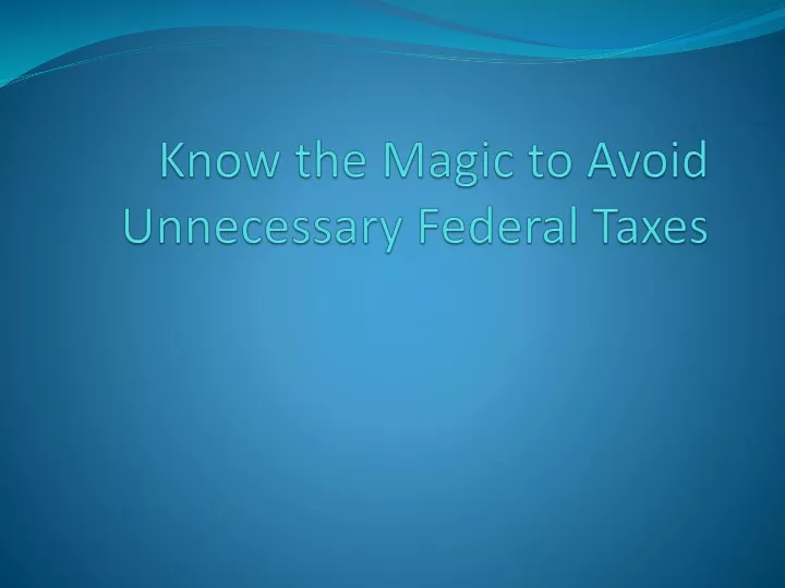know the magic to avoid unnecessary federal taxes
