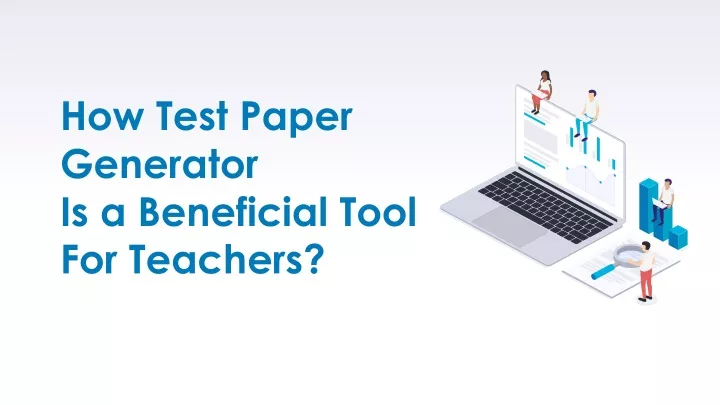 how test paper generator is a beneficial tool for teachers