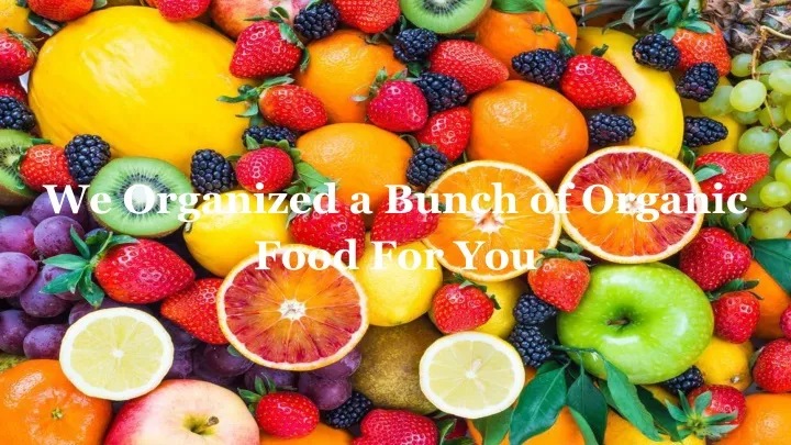 we organized a bunch of organic food for you