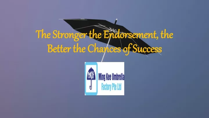 the stronger the endorsement the better the chances of success