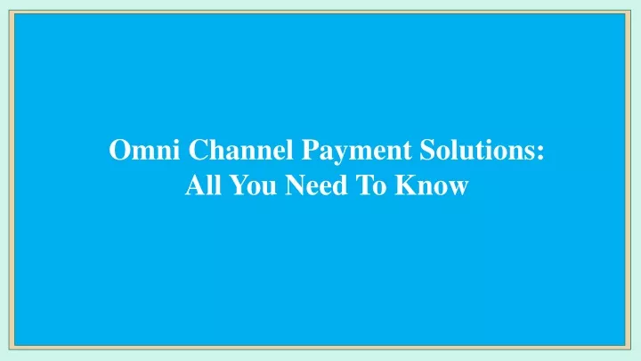 omni channel payment solutions all you need