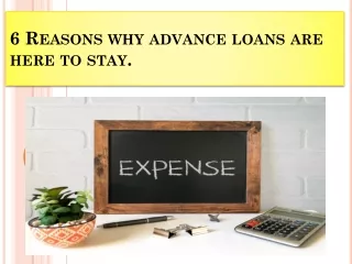 6 Reasons why advance loans are here to stay.