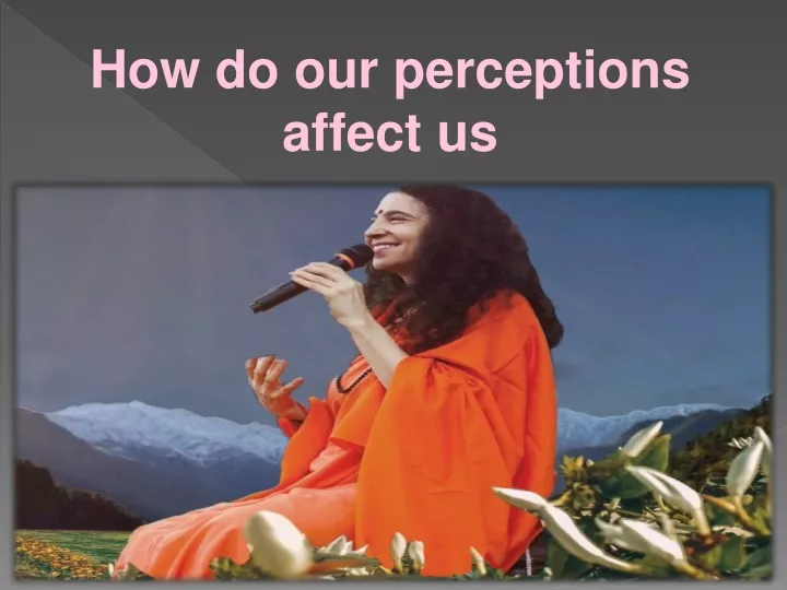 how do our perceptions affect us