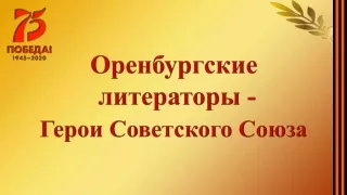 Оренбургские  литераторы - Герои Советского Союза
