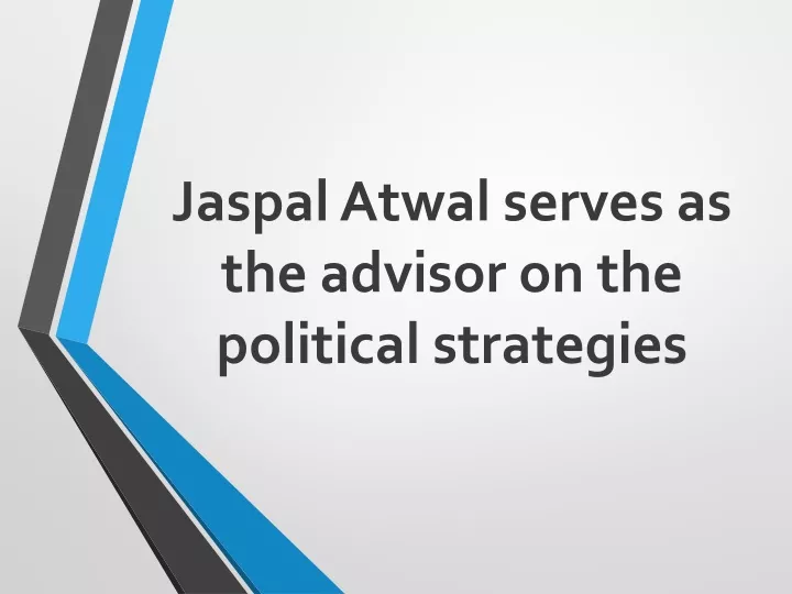 jaspal atwal serves as the advisor on the political strategies