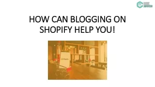 HOW CAN BLOGGING ON SHOPIFY HELP YOU!