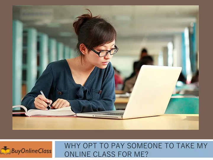 why opt to pay someone to take my online class for me
