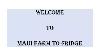 welcome to maui farm to fridge