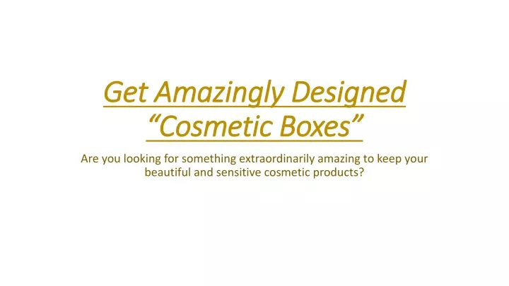 get amazingly designed cosmetic boxes