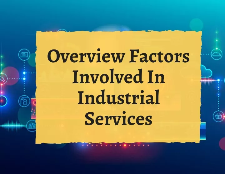 overview factors involved in industrial services