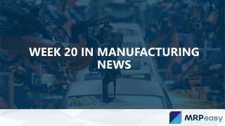 week 20 in manufacturing news