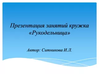 Презентация занятий кружка декоративно-прикладного творчества "Рукодельница"