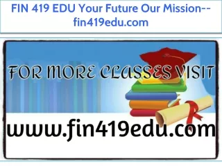 FIN 419 EDU Your Future Our Mission--fin419edu.com