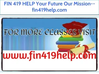 FIN 419 HELP Your Future Our Mission--fin419help.com