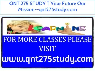 QNT 275 STUDY T Your Future Our Mission--qnt275study.com