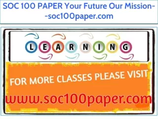 SOC 100 PAPER Your Future Our Mission--soc100paper.com