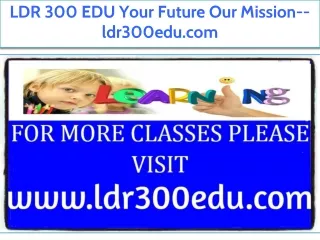 LDR 300 EDU Your Future Our Mission--ldr300edu.com