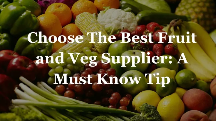 choose the best fruit and veg supplier a must