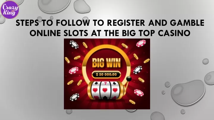 steps to follow to register and gamble online slots at the big top casino