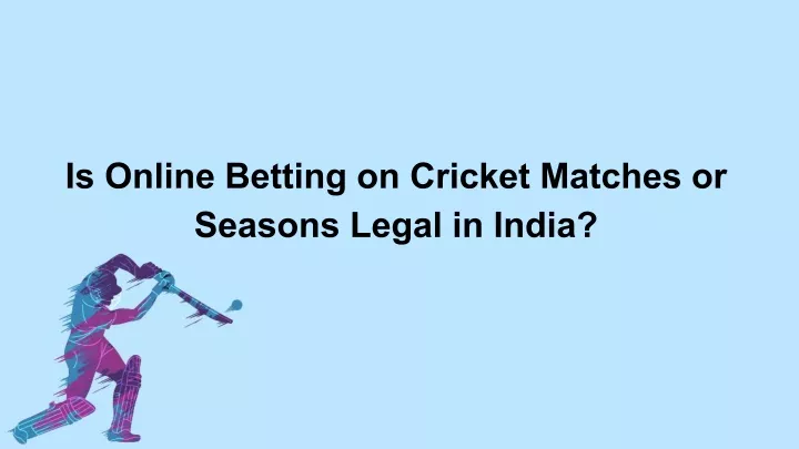 is online betting on cricket matches or seasons legal in india