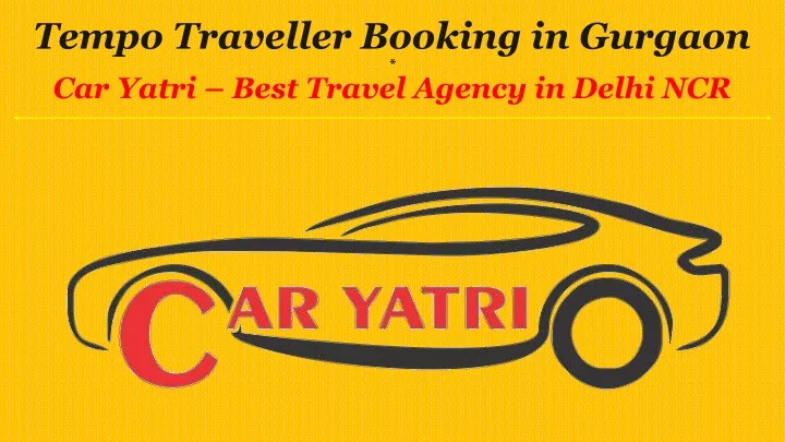 tempo traveller booking in gurgaon car yatri best travel agency in delhi ncr