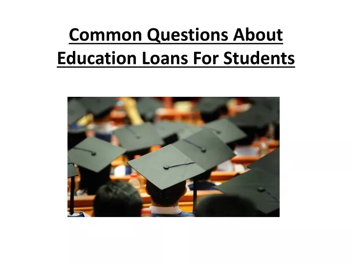 common questions about education loans for students