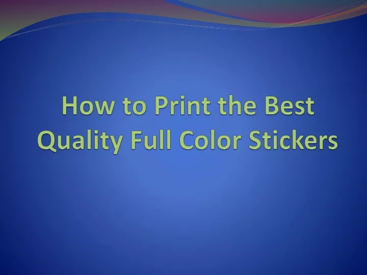 how to print the best quality full color stickers