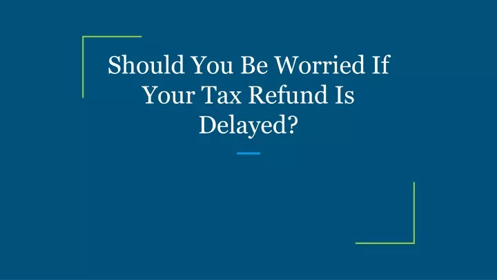 should you be worried if your tax refund is delayed