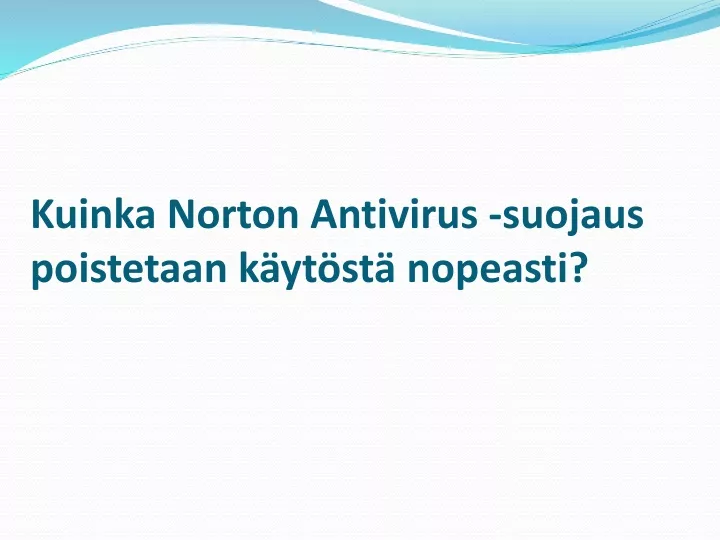 kuinka norton antivirus suojaus poistetaan k yt st nopeasti