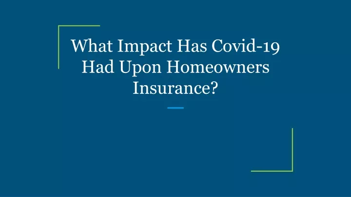 what impact has covid 19 had upon homeowners insurance