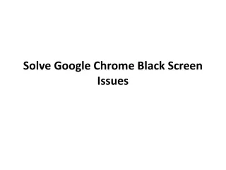 Solve google chrome black screen issues?