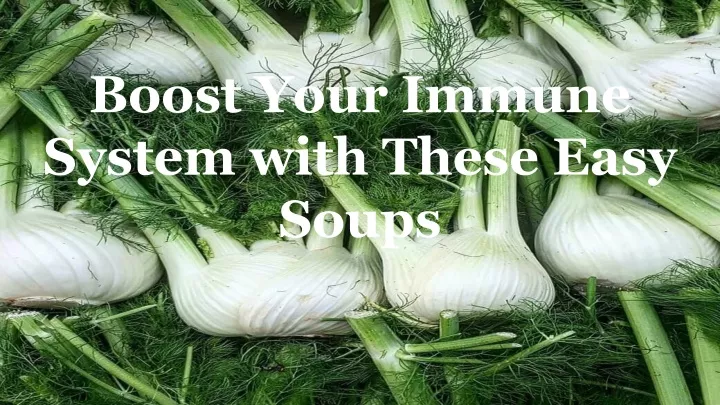 boost your immune system with these easy soups